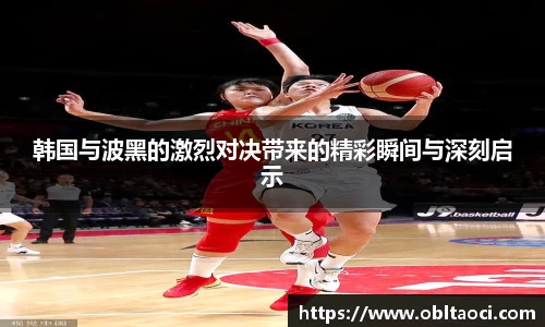 韩国与波黑的激烈对决带来的精彩瞬间与深刻启示